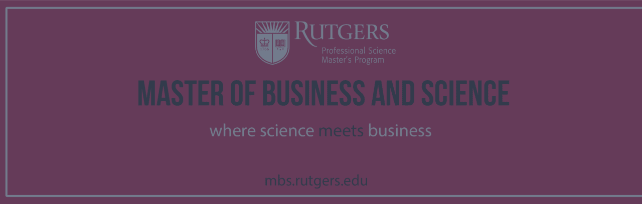 Rutgers University Professional Science Master's Program Master of Business and Science (MBS)