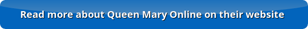 172492_172349_button_read-more-about-queen-mary-online-on-their-website.png